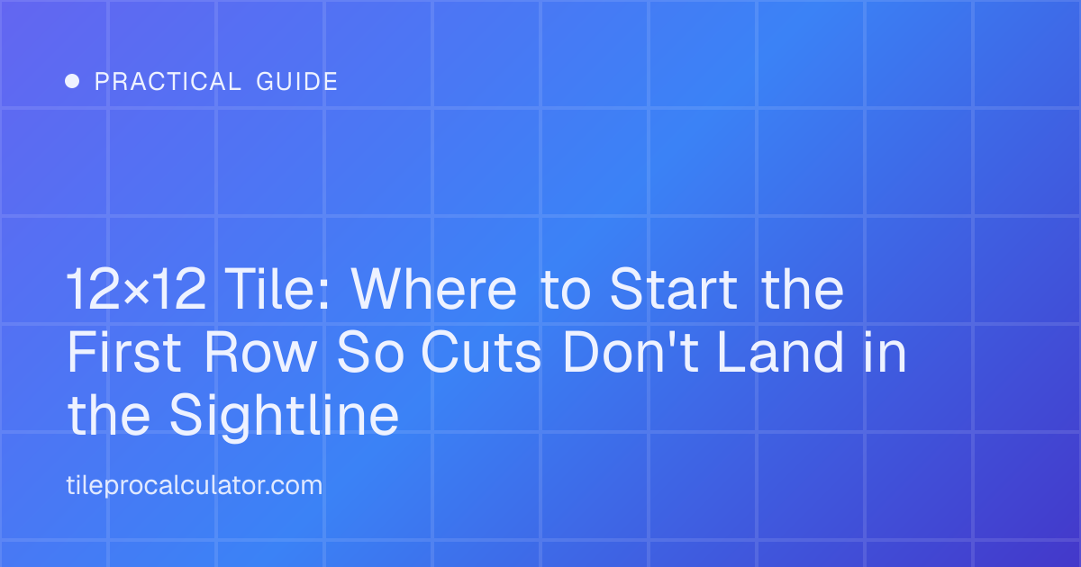 Illustration: 12×12 Tile: Where to Start the First Row So Cuts Don't Land in the Sightline