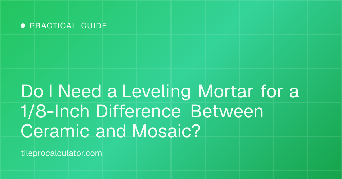 Illustration: Do I Need a Leveling Mortar for a 1/8-Inch Difference Between Ceramic and Mosaic?