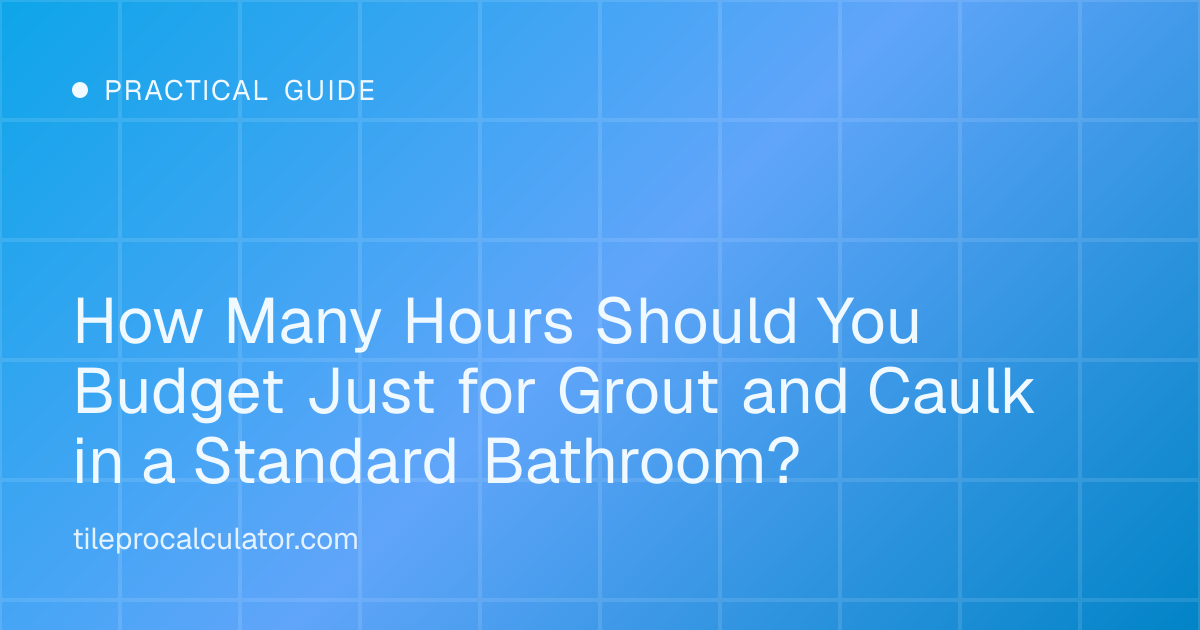 Illustration: How Many Hours Should You Budget Just for Grout and Caulk in a Standard Bathroom?