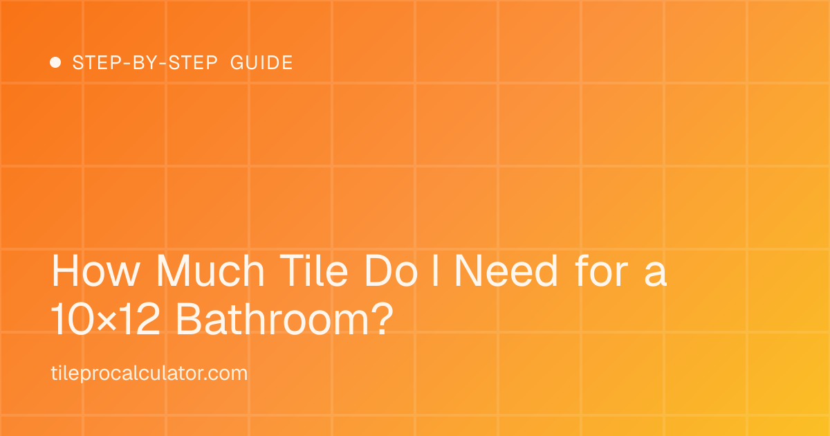 Illustration: How Much Tile Do I Need for a 10×12 Bathroom?