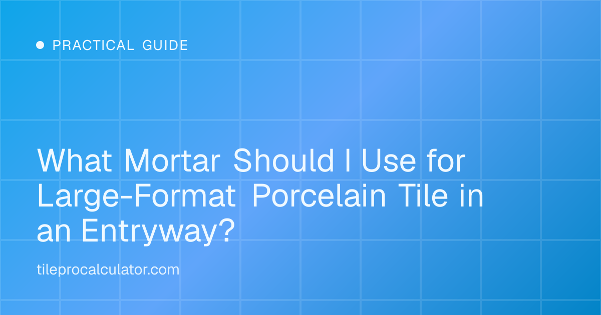 Illustration: What Mortar Should I Use for Large-Format Porcelain Tile in an Entryway?